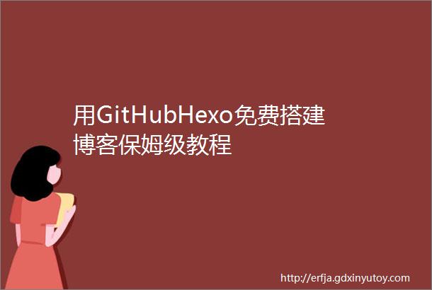用GitHubHexo免费搭建博客保姆级教程